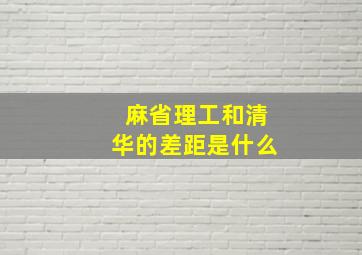 麻省理工和清华的差距是什么