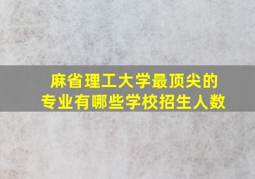 麻省理工大学最顶尖的专业有哪些学校招生人数