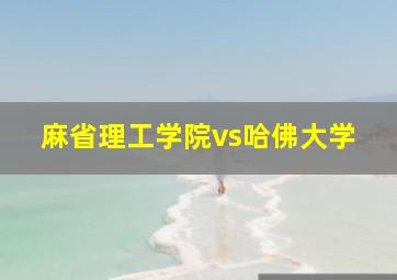 麻省理工学院vs哈佛大学