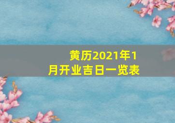 黄历2021年1月开业吉日一览表