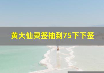 黄大仙灵签抽到75下下签