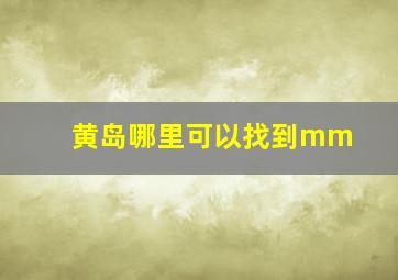 黄岛哪里可以找到mm