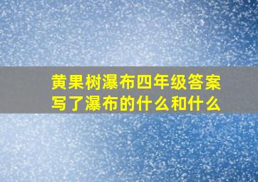 黄果树瀑布四年级答案写了瀑布的什么和什么