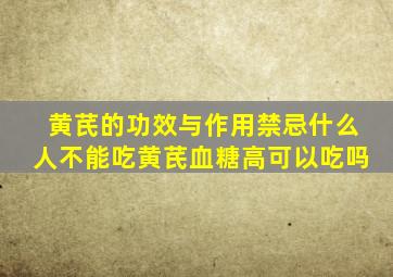 黄芪的功效与作用禁忌什么人不能吃黄芪血糖高可以吃吗