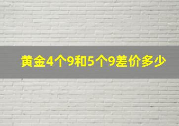 黄金4个9和5个9差价多少