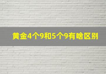 黄金4个9和5个9有啥区别