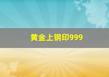 黄金上钢印999