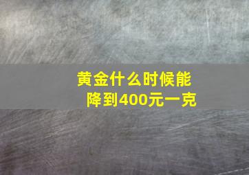 黄金什么时候能降到400元一克