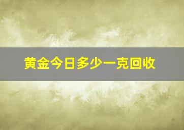 黄金今日多少一克回收