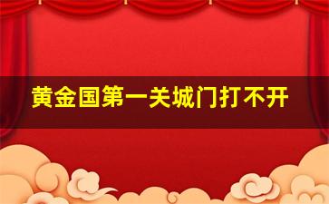 黄金国第一关城门打不开