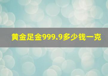 黄金足金999.9多少钱一克