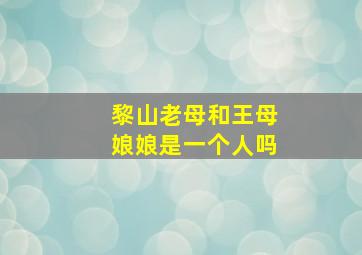 黎山老母和王母娘娘是一个人吗