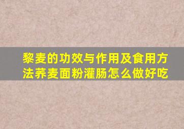 黎麦的功效与作用及食用方法荞麦面粉灌肠怎么做好吃