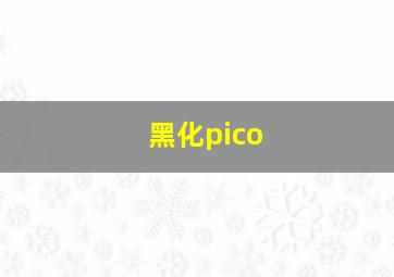 黑化pico