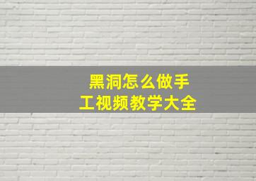 黑洞怎么做手工视频教学大全