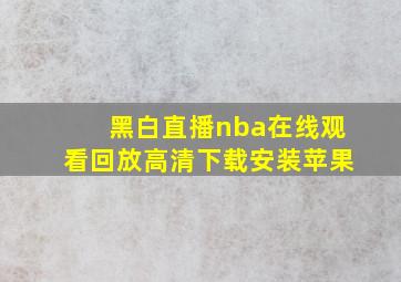 黑白直播nba在线观看回放高清下载安装苹果