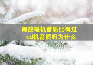 黑胶唱机音质比得过cd机音质吗为什么