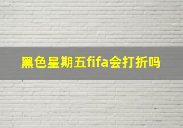 黑色星期五fifa会打折吗