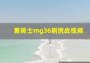 黑骑士mg36刷挑战视频