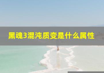 黑魂3混沌质变是什么属性