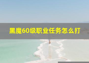 黑魔60级职业任务怎么打