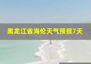 黑龙江省海伦天气预报7天