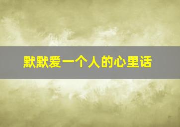 默默爱一个人的心里话