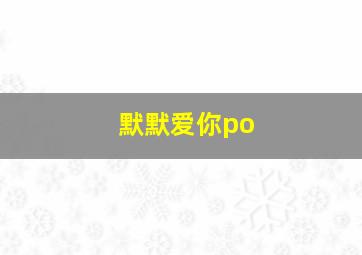 默默爱你po