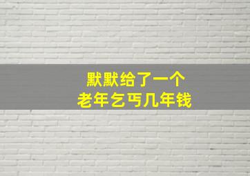 默默给了一个老年乞丐几年钱