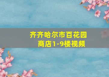 齐齐哈尔市百花园商店1-9楼视频