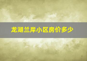 龙湖兰岸小区房价多少