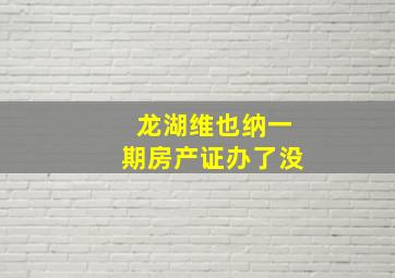 龙湖维也纳一期房产证办了没