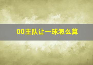 00主队让一球怎么算