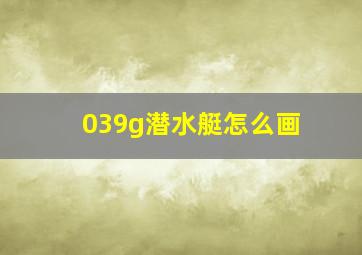 039g潜水艇怎么画