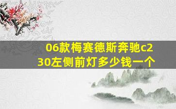 06款梅赛德斯奔驰c230左侧前灯多少钱一个