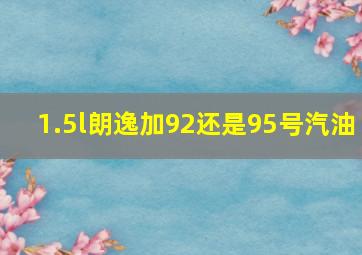 1.5l朗逸加92还是95号汽油