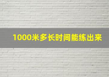 1000米多长时间能练出来