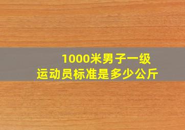 1000米男子一级运动员标准是多少公斤