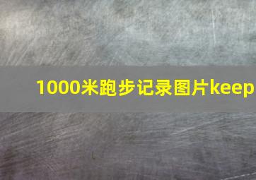 1000米跑步记录图片keep