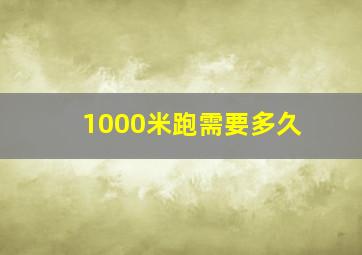 1000米跑需要多久