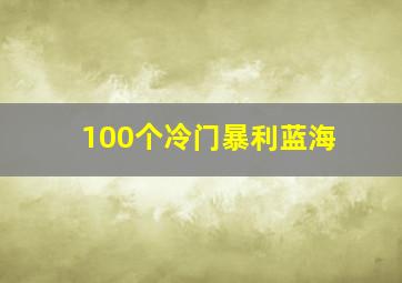 100个冷门暴利蓝海