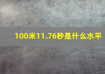 100米11.76秒是什么水平