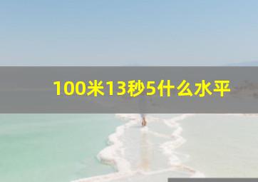 100米13秒5什么水平