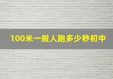 100米一般人跑多少秒初中