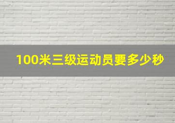 100米三级运动员要多少秒