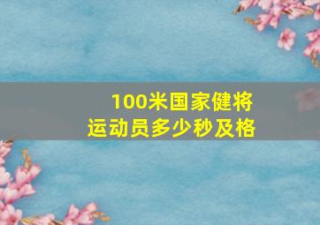 100米国家健将运动员多少秒及格