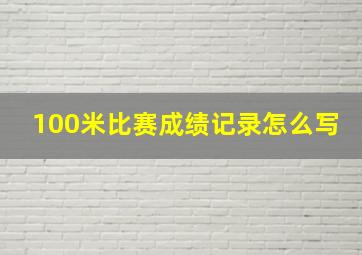 100米比赛成绩记录怎么写