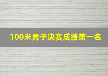 100米男子决赛成绩第一名