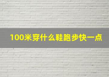 100米穿什么鞋跑步快一点