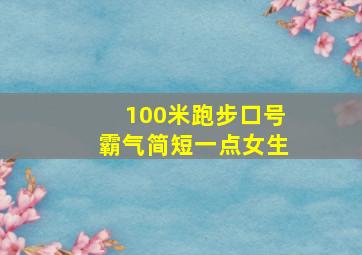 100米跑步口号霸气简短一点女生